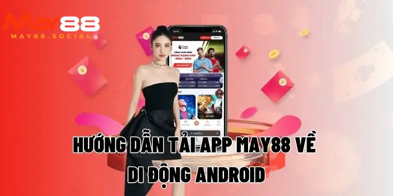 Tổng hợp những lưu ý khi tải app May88